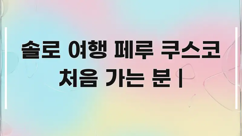 솔로 여행 페루 쿠스코 처음 가는 분 | 핵심 내용을 정리한 텍스트형 카드뉴스 표지 이미지 - 가독성을 높이는 이미지