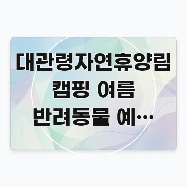 대관령자연휴양림 캠핑 여름 반려동물 예약 방법 | 강원 간결하고 명료한 텍스트 기반 블로그 이미지 - 활용 예시 이미지