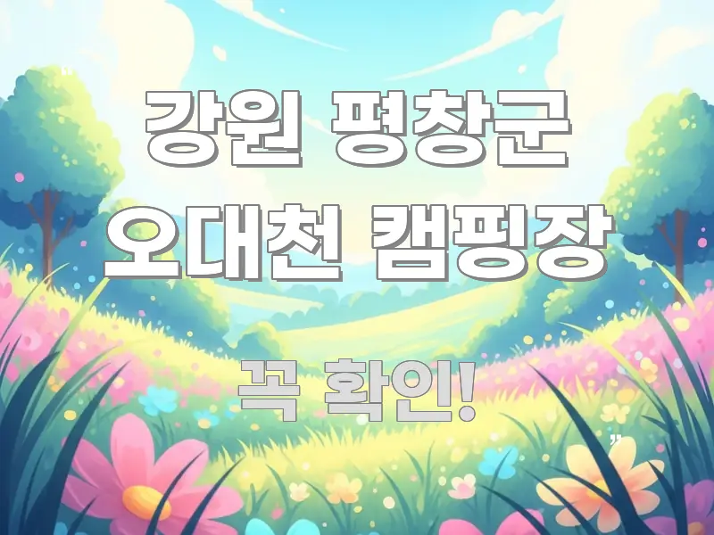 강원 평창군 오대천 캠핑장 효율적으로 구성된 텍스트 기반 블로그 이미지