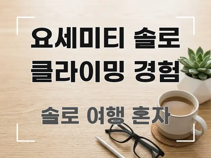요세미티 솔로 클라이밍 경험 핵심 키워드 중심의 블로그 헤더 이미지 - 참고용 이미지