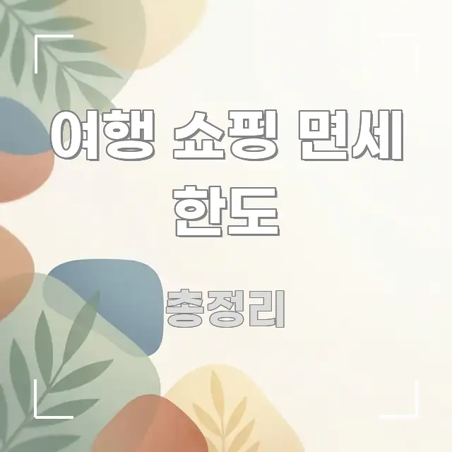 여행 쇼핑 면세 한도 신뢰할 수 있는 정보를 담은 글 소개 썸네일 이미지 - 독자 이해를 위한 이미지