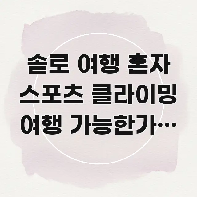 솔로 여행 혼자 스포츠 클라이밍 여행 가능한가요 | 꼭 필요한 정보만 담은 텍스트 포스터 이미지 - 독자 이해를 위한 이미지