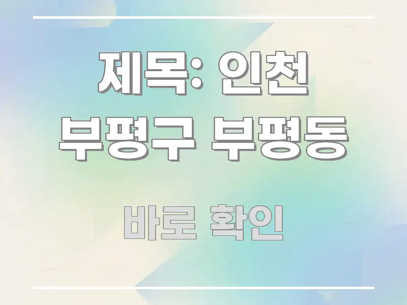 제목: 인천 부평구 부평동 쉽게 읽히는 블로그 섹션 구분 이미지 - 본문 내용과 연관된 이미지