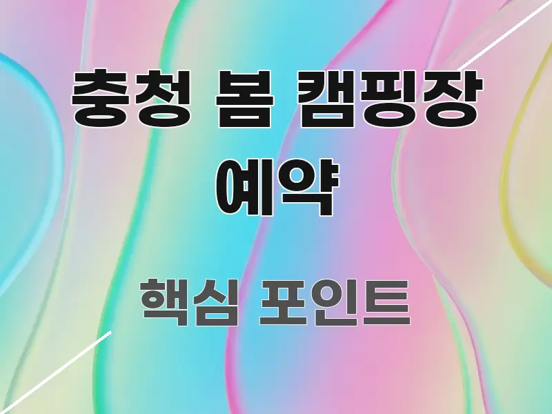 충청 봄 캠핑장 예약 중요 내용만 뽑은 텍스트 포스터 이미지 - 본문 내용과 연관된 이미지