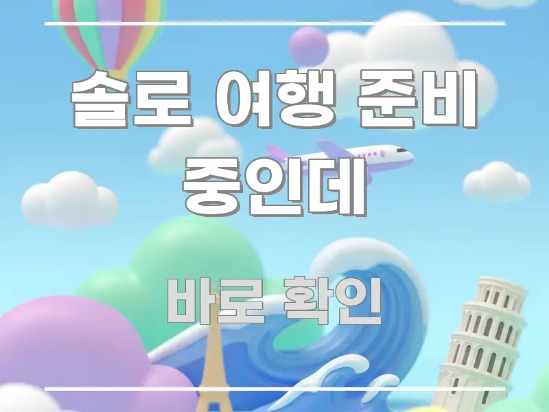 솔로 여행 준비 중인데 꼭 알아야 할 정보를 담은 핵심 정리 썸네일 이미지 - 본문 내용과 연관된 이미지