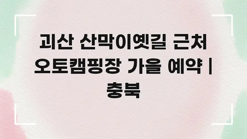 괴산 산막이옛길 근처 오토캠핑장 가을 예약 | 충북 실용적으로 정리한 블로그 포스트 커버 이미지