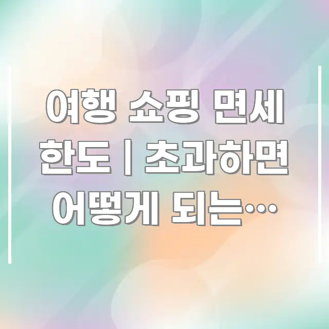 여행 쇼핑 면세 한도 | 초과하면 어떻게 되는지 모르는 심플하고 명확하게 정리한 블로그 포스트 커버 이미지 - 활용 예시 이미지