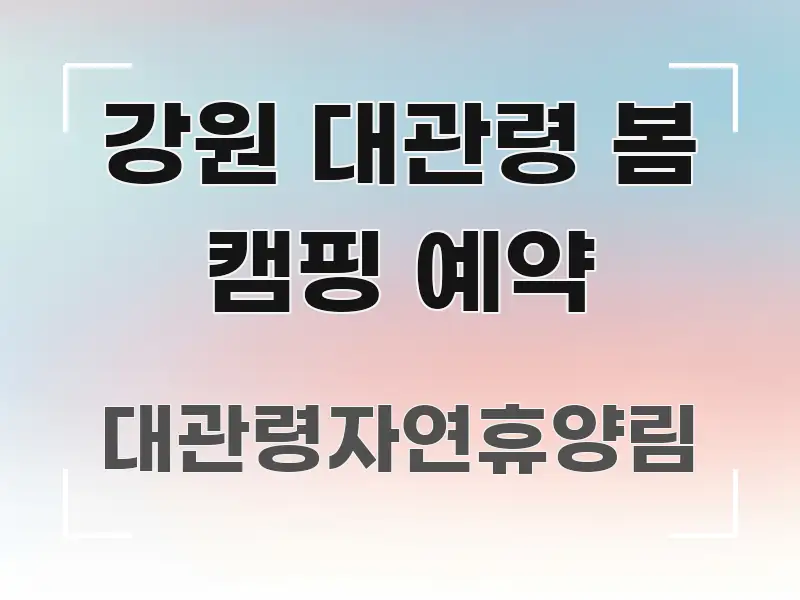강원 대관령 봄 캠핑 예약 핵심 요약 강원 대관령 봄 캠핑 예약 핵심 내용을 정리한 텍스트형 카드뉴스 표지 이미지