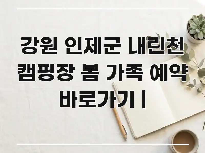 강원 인제군 내린천 캠핑장 봄 가족 예약 바로가기 | 효율적으로 구성된 가독성 높은 정보 이미지 - 글 흐름을 돕는 시각 자료