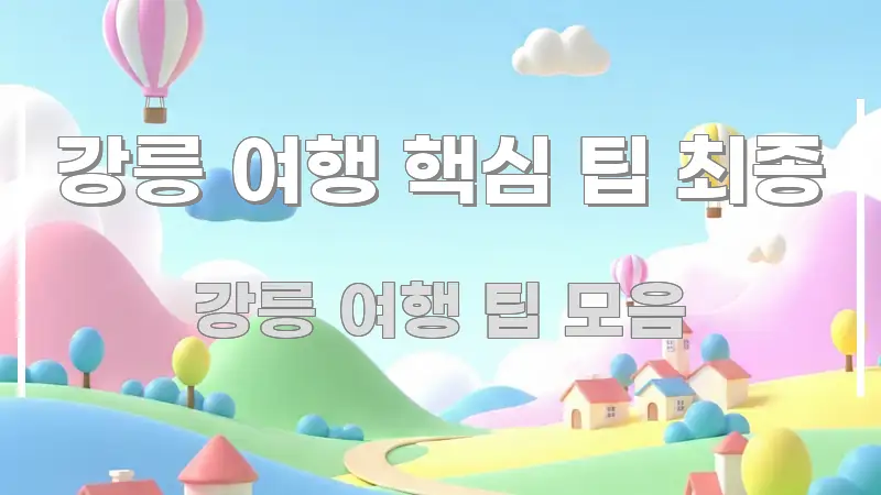 강릉 여행 핵심 팁 최종 한눈에 보기 좋게 요약한 스마트 정보 카드
