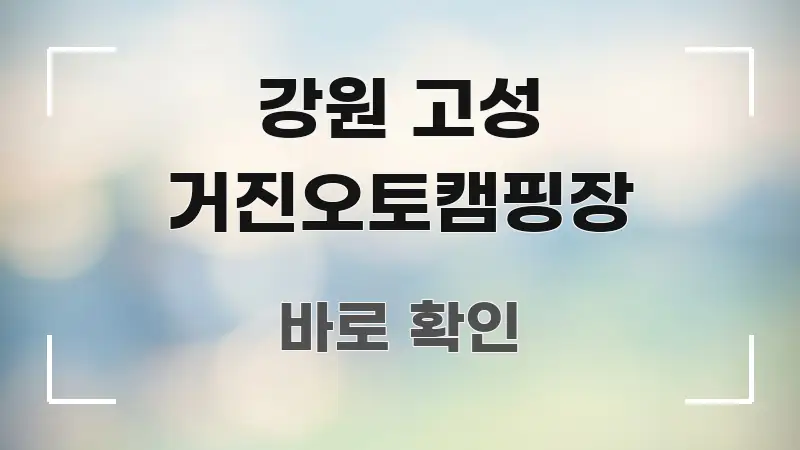 강원 고성 거진오토캠핑장 전문적으로 분석한 블로그 대표 이미지
