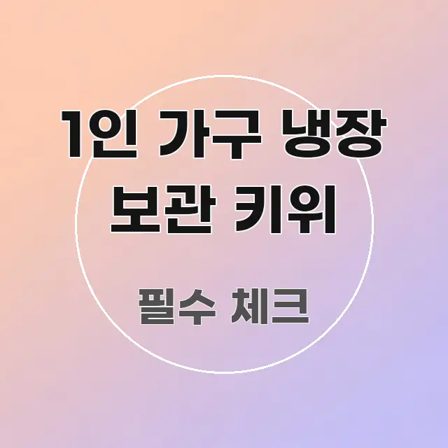 1인 가구 냉장 보관 키위 주요 흐름을 설명한 정보 카드 디자인 이미지 - 본문 내용과 연관된 이미지