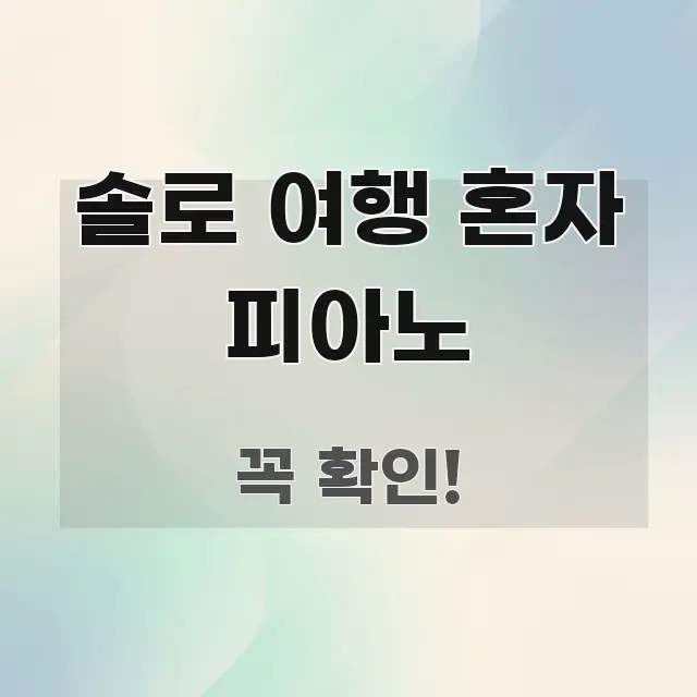 솔로 여행 혼자 피아노 바로 활용 가능한 가독성 높은 정보 이미지 - 본문 내용과 연관된 이미지