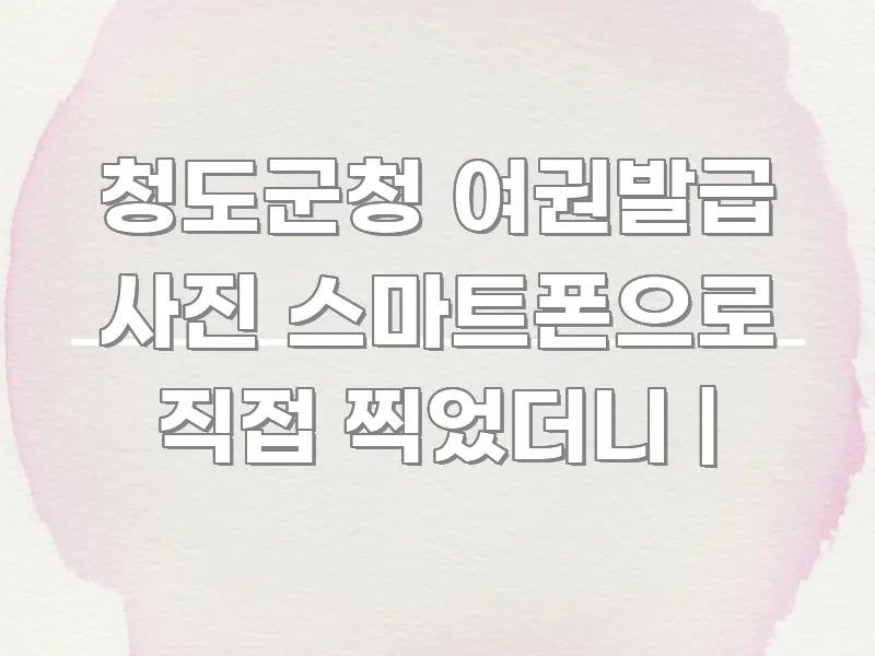 청도군청 여권발급 사진 스마트폰으로 직접 찍었더니 | 쉽게 읽히는 읽기 좋은 정보 카드 - 설명을 돕는 이미지