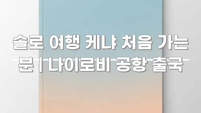 솔로 여행 케냐 처음 가는 분 | 나이로비 공항 출국 주요 포인트를 요약한 미니멀 블로그 썸네일 - 가독성을 높이는 이미지