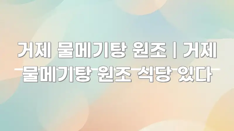 거제 물메기탕 원조 | 거제 물메기탕 원조 식당 있다 핵심 정보를 압축한 가독성 높은 정보 이미지 - 설명을 돕는 이미지