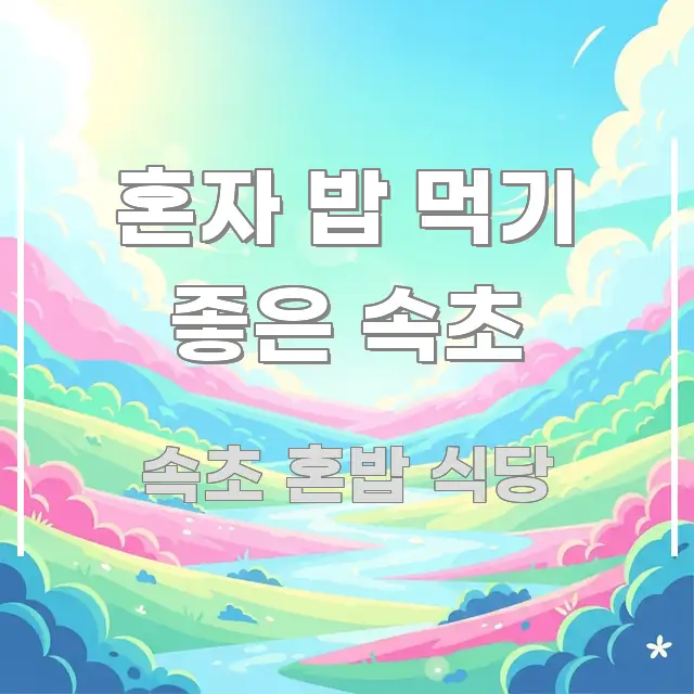 혼자 밥 먹기 좋은 속초 실생활에 도움되는 가독성 높은 정보 이미지
