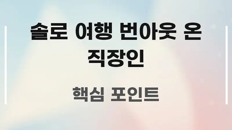솔로 여행 번아웃 온 직장인 명확하게 정리된 핵심 키워드 시각화 이미지 - 활용 예시 이미지