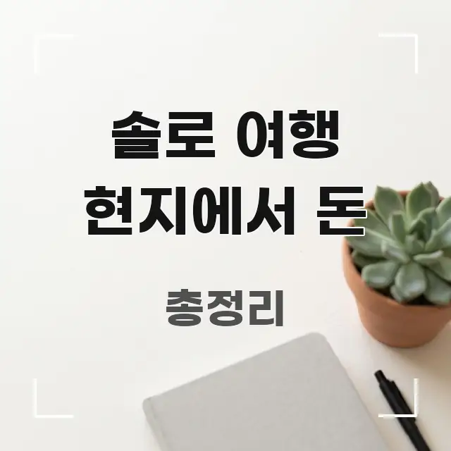 솔로 여행 현지에서 돈 주요 포인트를 요약한 미니멀 블로그 썸네일 - 글 흐름을 돕는 시각 자료