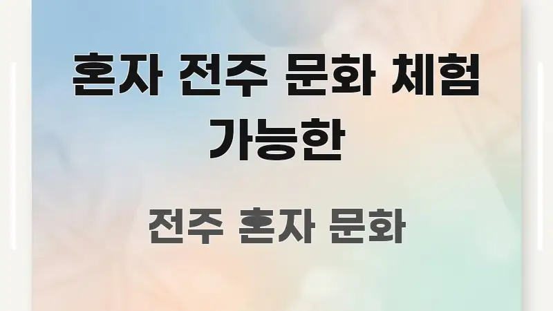 혼자 전주 문화 체험 가능한 스마트하게 정리된 텍스트 기반 블로그 이미지 - 본문 내용과 연관된 이미지