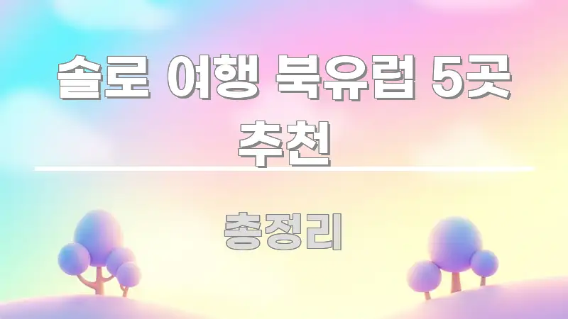 솔로 여행 북유럽 5곳 추천 핵심만 담은 글 소개 썸네일 이미지