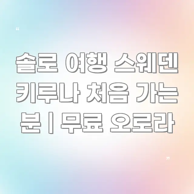 솔로 여행 스웨덴 키루나 처음 가는 분 | 무료 오로라 카드뉴스 표지 솔로 여행 스웨덴 키루나 처음 가는 분 | 무료 오로라 한눈에 보기 좋게 요약한 핵심 요약 디자인 카드