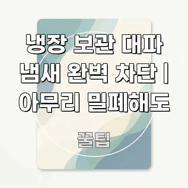냉장 보관 대파 냄새 완벽 차단 | 아무리 밀폐해도 깔끔하게 정리된 모던 카드뉴스 디자인 - 글 흐름을 돕는 시각 자료