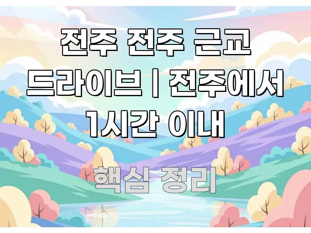 전주 전주 근교 드라이브 | 전주에서 1시간 이내 전문가가 선별한 포스트 대표 비주얼 이미지 - 글 흐름을 돕는 시각 자료