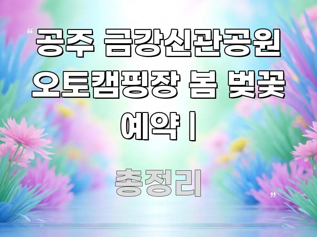 공주 금강신관공원 오토캠핑장 봄 벚꽃 예약 | 꼼꼼하게 정리된 핵심 정리 썸네일 이미지