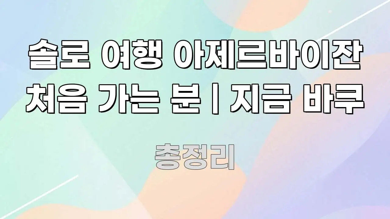 솔로 여행 아제르바이잔 처음 가는 분 | 지금 바쿠 핵심 키워드 중심의 카드뉴스 스타일 이미지 - 글 흐름을 돕는 시각 자료