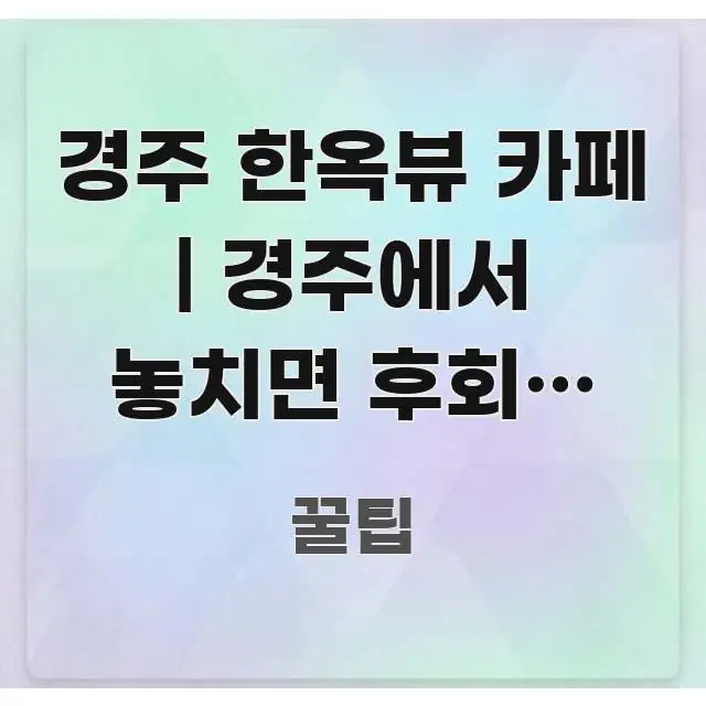 경주 한옥뷰 카페 | 경주에서 놓치면 후회할 3곳의 스마트하게 정리된 글 소개 썸네일 이미지 - 내용 요약을 위한 이미지