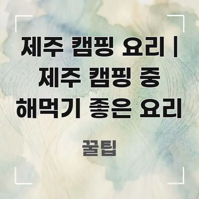 제주 캠핑 요리 | 제주 캠핑 중 해먹기 좋은 요리 독자를 위해 선별한 정보 전달형 표지 이미지 - 설명을 돕는 이미지