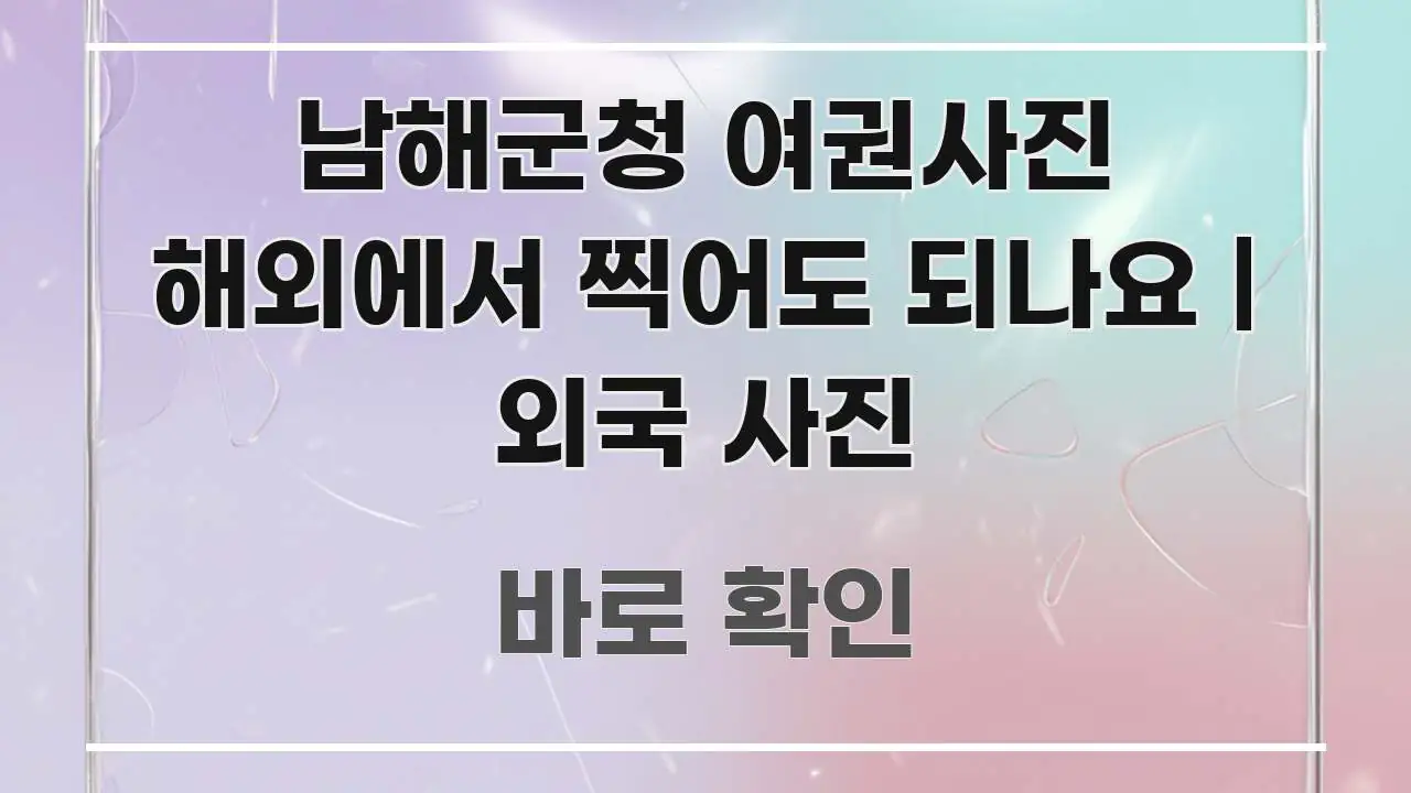 남해군청 여권사진 해외에서 찍어도 되나요 | 외국 사진 스마트하게 정리된 블로그 헤더 이미지 - 글 흐름을 돕는 시각 자료