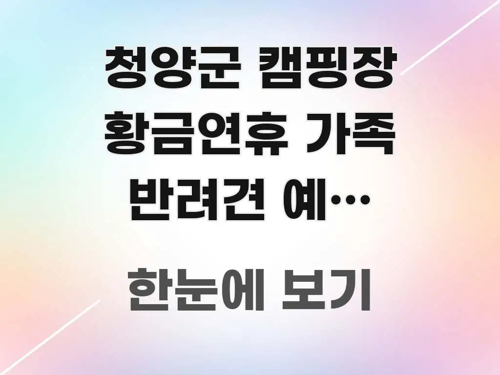 청양군 캠핑장 황금연휴 가족 반려견 예약 바로가기 | 주요 흐름을 설명한 텍스트형 카드뉴스 표지 이미지