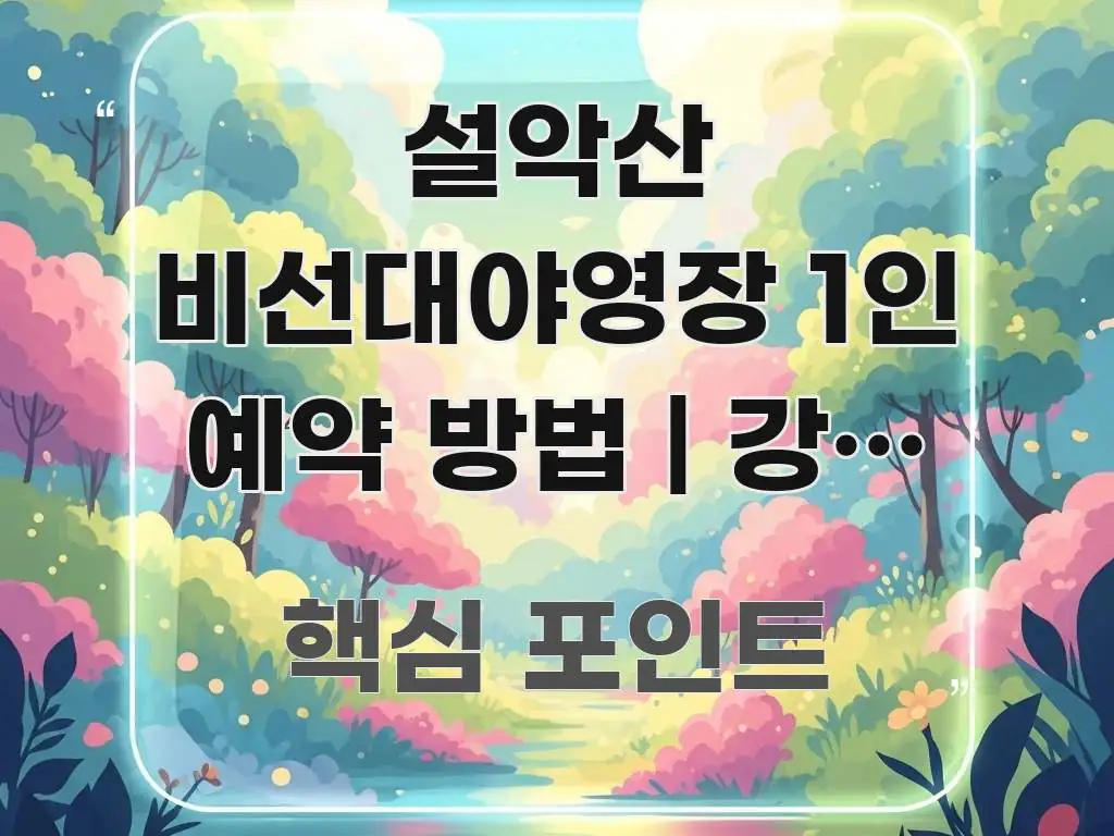설악산 비선대야영장 1인 예약 방법 | 강원 설악산 한눈에 보기 좋게 요약한 블로그 헤더 이미지 - 내용 요약을 위한 이미지