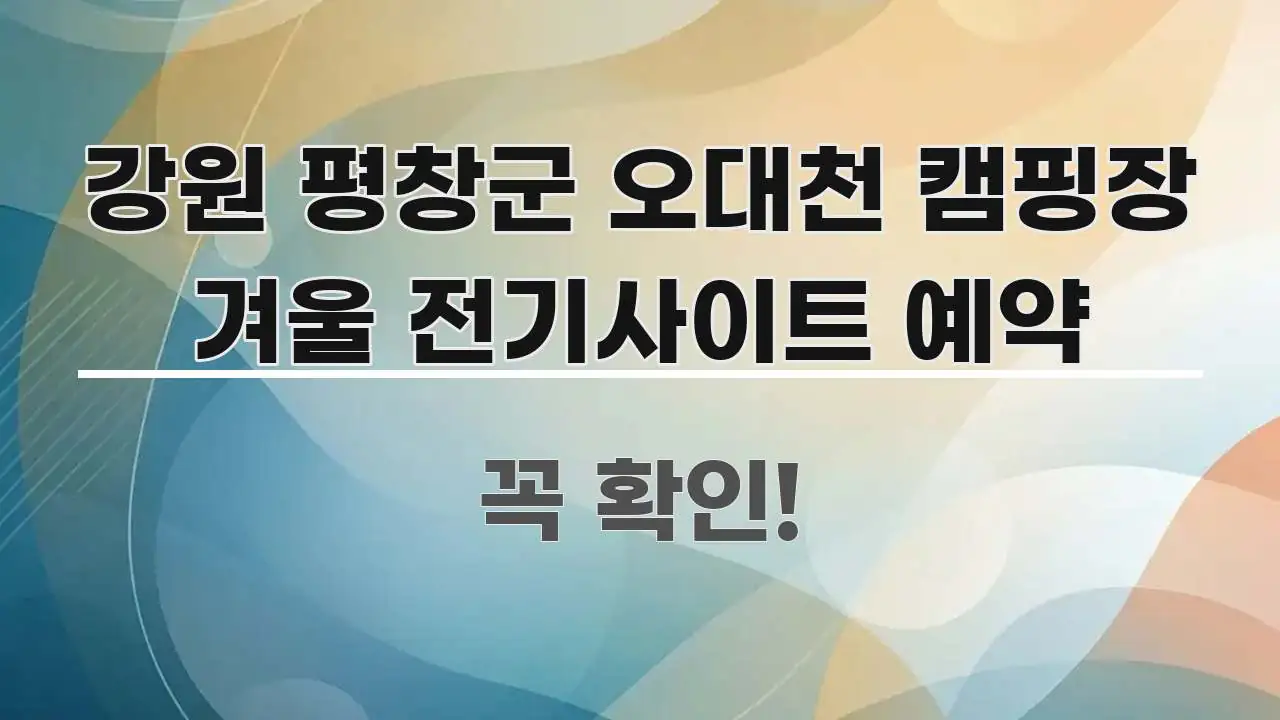 강원 평창군 오대천 캠핑장 겨울 전기사이트 예약 주요 흐름을 설명한 심플 타이포그래피 표지 - 내용 요약을 위한 이미지