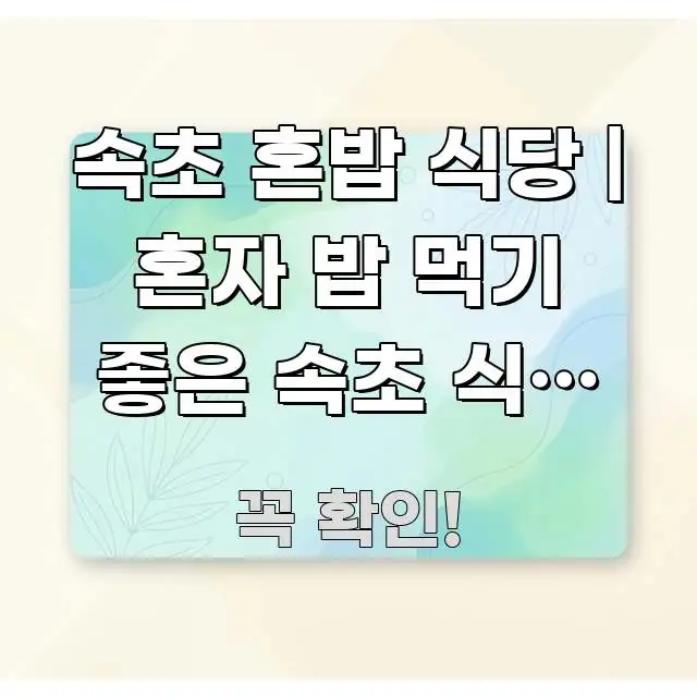 속초 혼밥 식당 | 혼자 밥 먹기 좋은 속초 식당 있다 한 번에 이해되는 가독성 높은 정보 이미지 - 본문 내용과 연관된 이미지