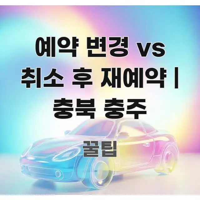 예약 변경 vs 취소 후 재예약 | 충북 충주 명확하게 정리된 블로그 포스트 커버 이미지 - 글 흐름을 돕는 시각 자료