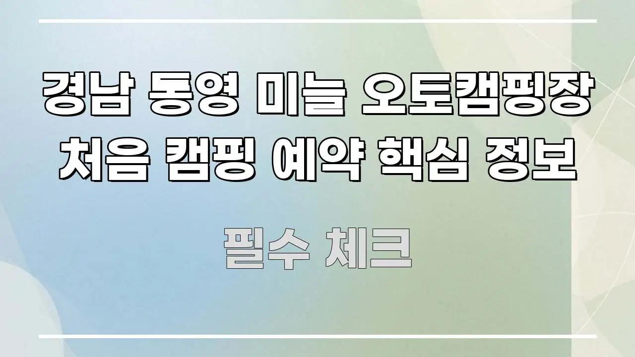 경남 통영 미늘 오토캠핑장 처음 캠핑 예약 핵심 정보 핵심 정보 중심의 깔끔한 인포그래픽 표지