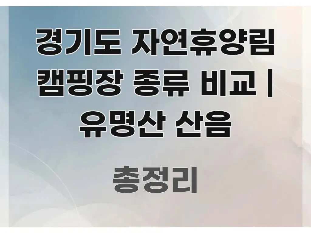 경기도 자연휴양림 캠핑장 종류 비교 | 유명산 산음 빠르게 이해할 수 있는 스마트 정보 카드 - 설명을 돕는 이미지