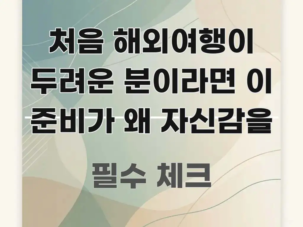 처음 해외여행이 두려운 분이라면 이 준비가 왜 자신감을 핵심만 담은 핵심 정리 썸네일 이미지