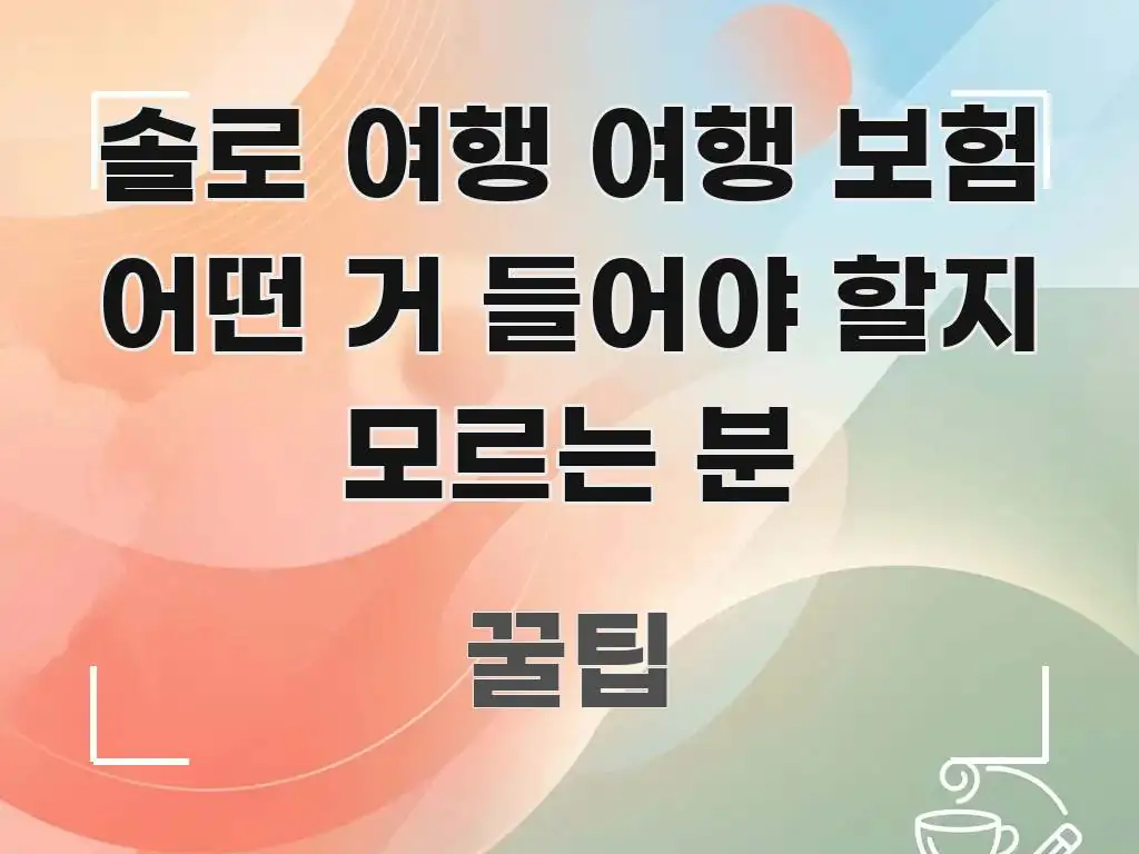 솔로 여행 여행 보험 어떤 거 들어야 할지 모르는 분 쉽게 읽히는 블로그 포스트 커버 이미지