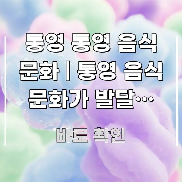 통영 통영 음식 문화 | 통영 음식 문화가 발달한 이유 구조적으로 정리된 텍스트 포스터 이미지 - 활용 예시 이미지