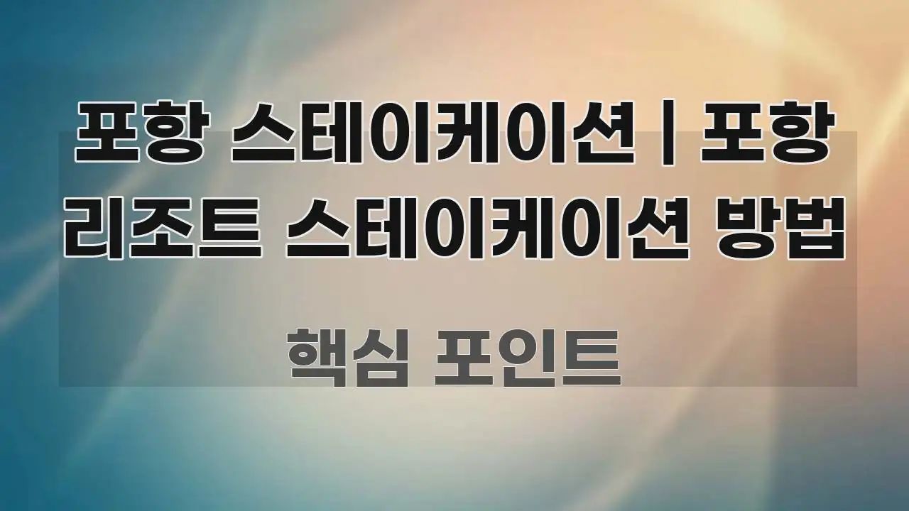 포항 스테이케이션 | 포항 리조트 스테이케이션 방법 꼼꼼하게 정리된 핵심 키워드 시각화 이미지