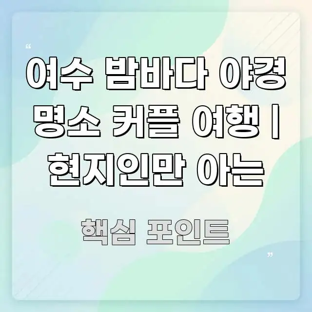 여수 밤바다 야경 명소 커플 여행 | 현지인만 아는 핵심 키워드 중심의 읽기 좋은 정보 카드