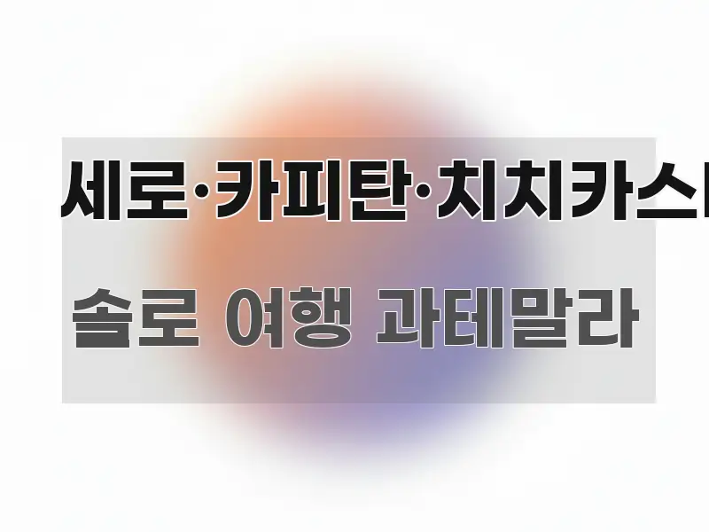 세로·카피탄·치치카스테낭고 꼭 알아야 할 정보를 담은 핵심 키워드 시각화 이미지