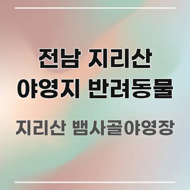 전남 지리산 야영지 반려동물 핵심 요약 전남 지리산 야영지 반려동물 핵심 개념을 담은 심플 타이포그래피 표지