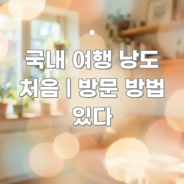 국내 여행 낭도 처음 | 방문 방법 있다 깔끔하게 정리된 읽기 좋은 정보 카드 - 글 흐름을 돕는 시각 자료