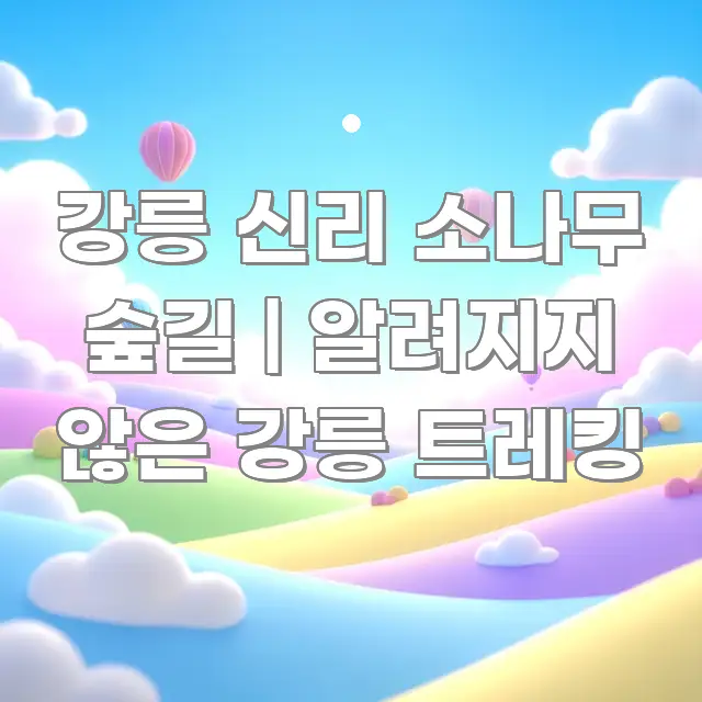강릉 신리 소나무 숲길 | 알려지지 않은 강릉 트레킹 검증된 정보로 구성된 모던 카드뉴스 디자인 - 활용 예시 이미지