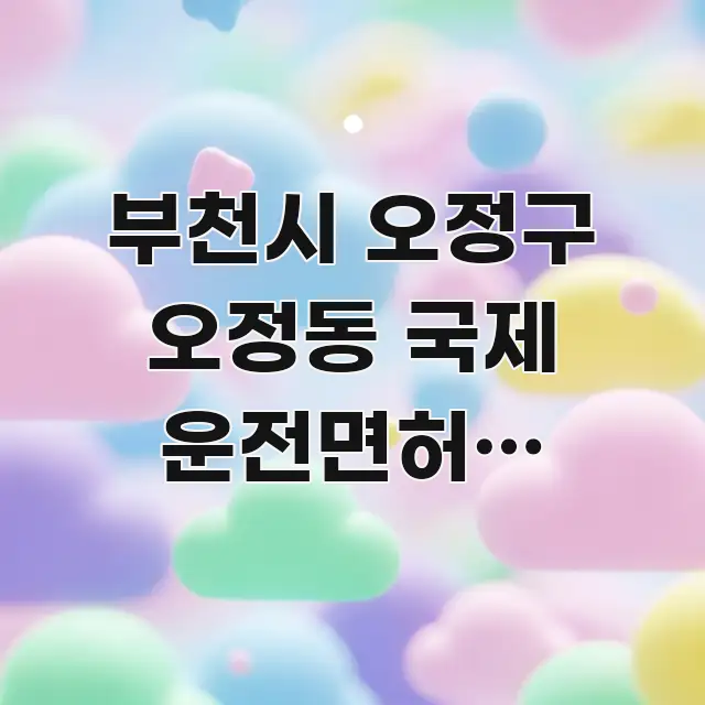 부천시 오정구 오정동 국제 운전면허증 재발급 정확한 핵심 정보를 압축한 정보 정리 카드 이미지 - 가독성을 높이는 이미지